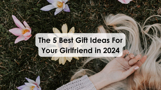 5 Best Gift Ideas For Girlfriend in 2024